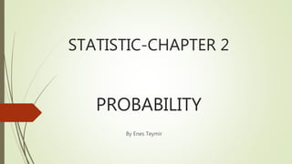 STATISTIC-CHAPTER 2
PROBABILITY
By Enes Teymir
 