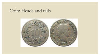 Coin: Heads and tails
 