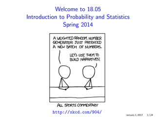 Welcome to 18.05

Introduction to Probability and Statistics

Spring 2014

http://xkcd.com/904/
January 1, 2017 1 / 24
 