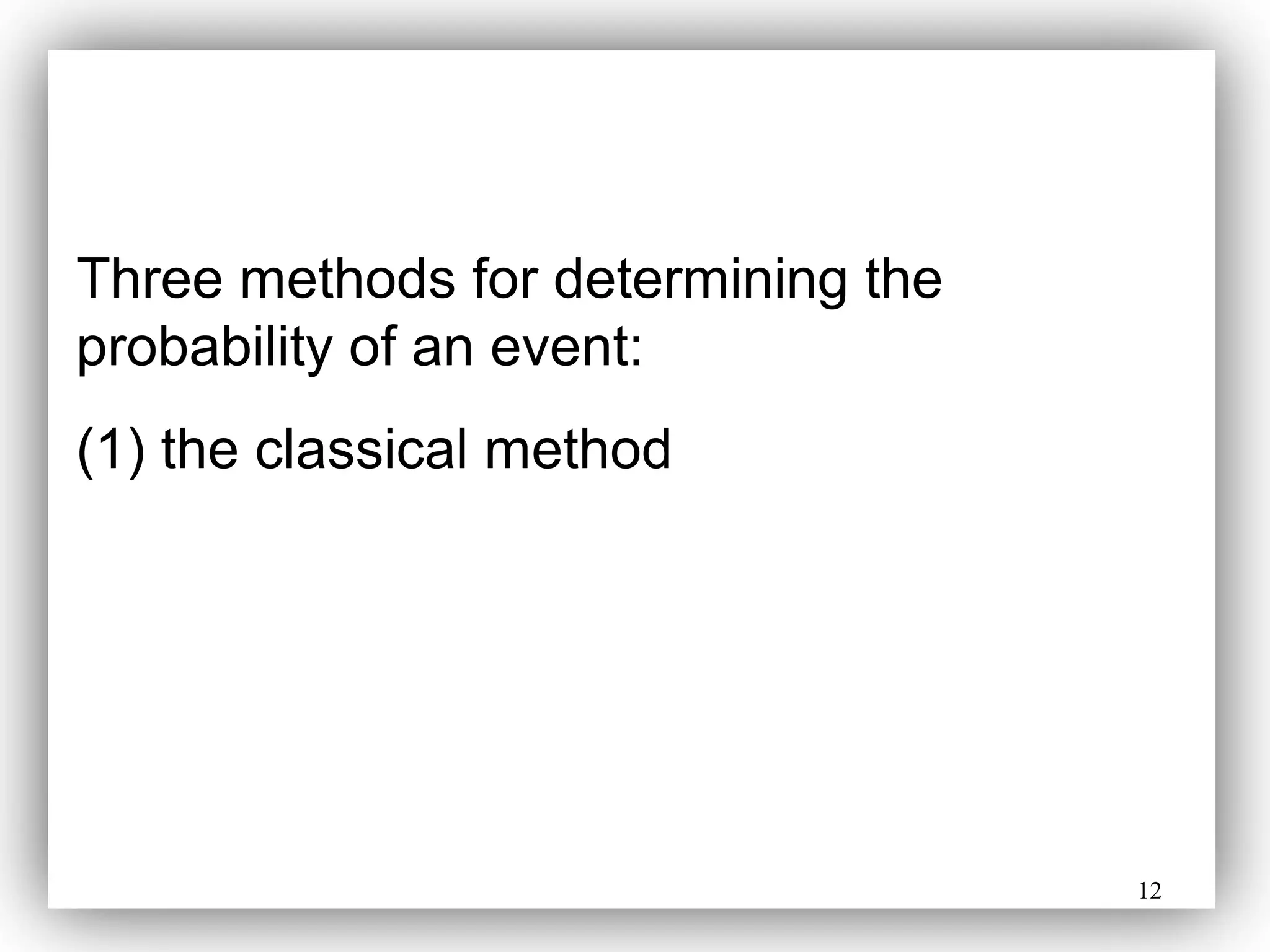 12
Three methods for determining the
probability of an event:
(1) the classical method
 