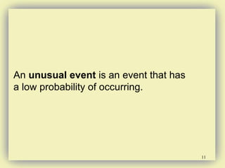 11
An unusual event is an event that has
a low probability of occurring.
 