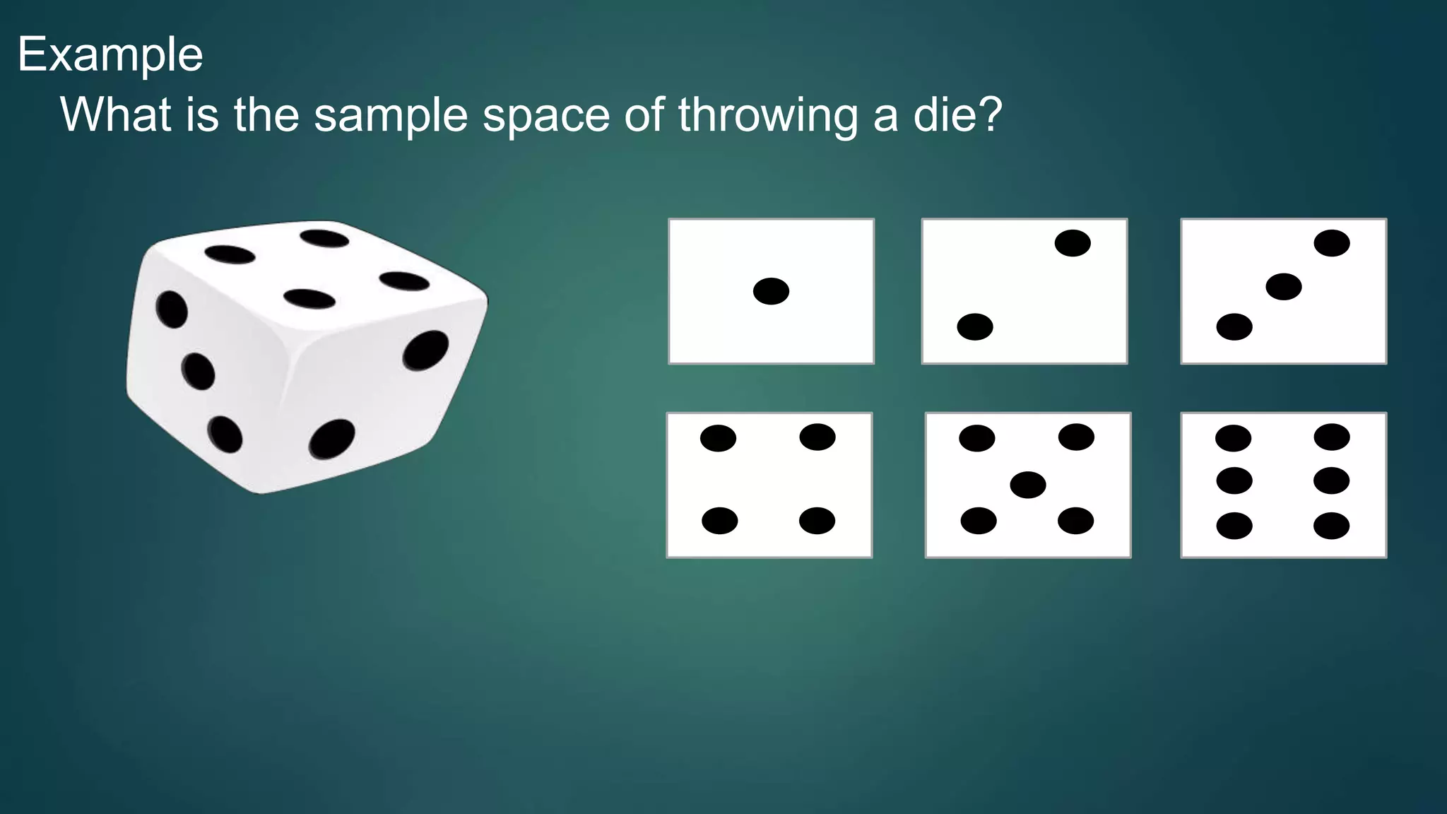 Example
What is the sample space of throwing a die?
 
