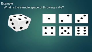 Example
What is the sample space of throwing a die?
 