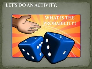 WHAT IS THE
PROBABILITY?
 