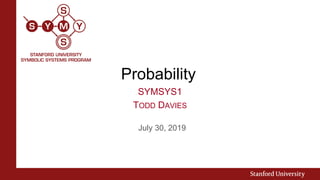 July 30, 2019
Probability
SYMSYS1
TODD DAVIES
 