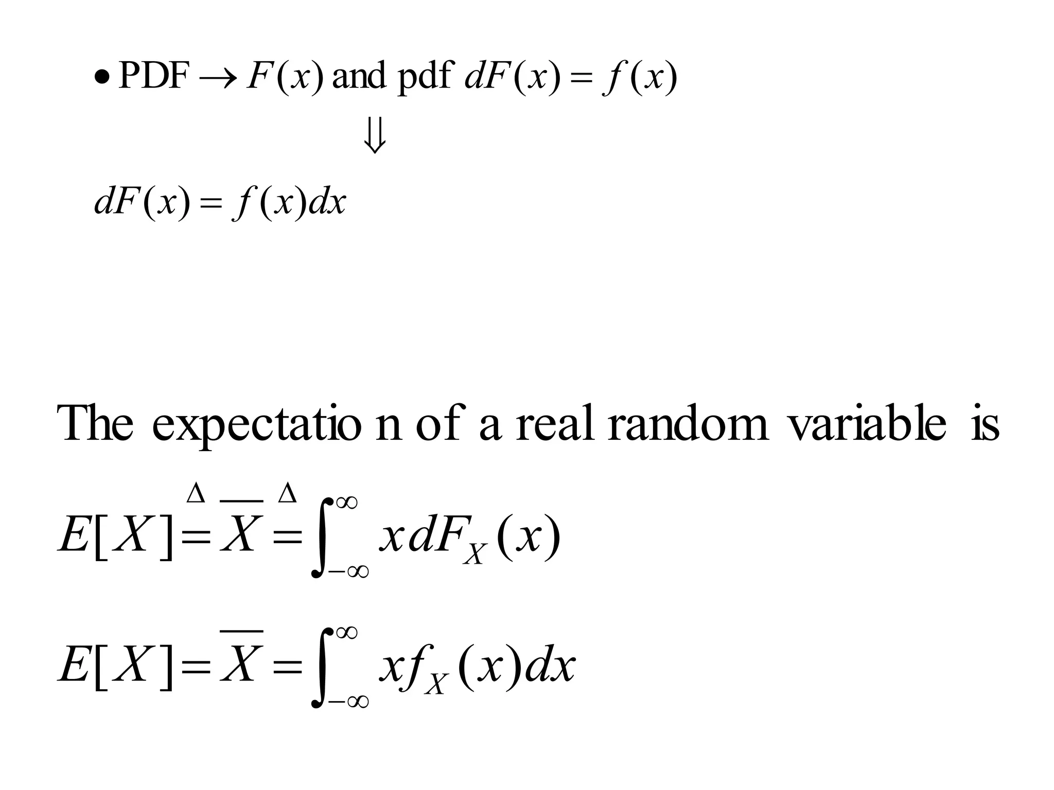 dx
x
f
x
dF
x
f
x
dF
x
F
)
(
)
(
)
(
)
(
pdf
and
)
(
PDF





dx
x
xf
X
X
E
x
xdF
X
X
E
X
X
)
(
]
[
)
(
]
[
is
variable
random
real
a
of
n
expectatio
The














 