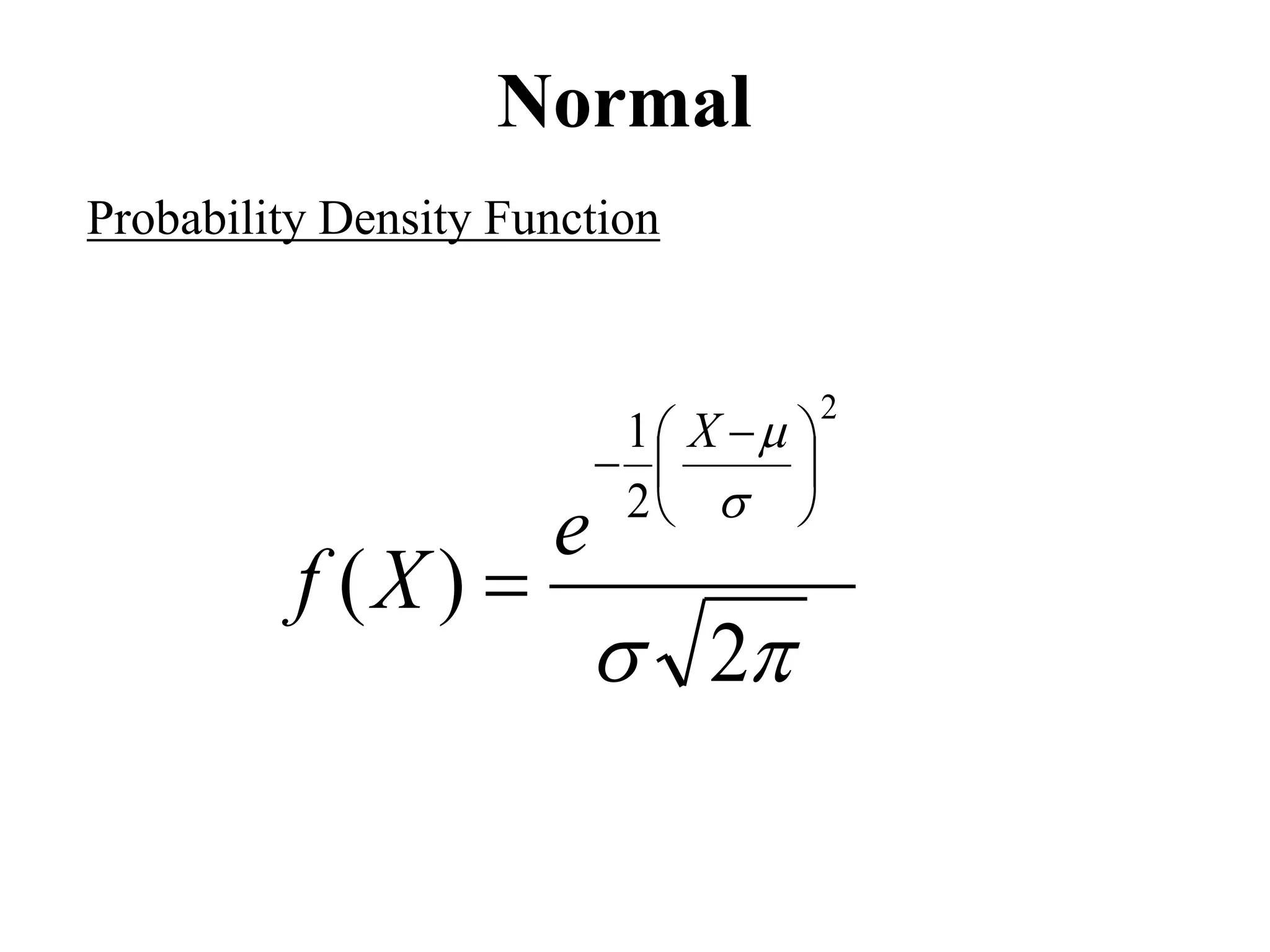 Normal
Probability Density Function




2
)
(
2
2
1





 


X
e
X
f
 