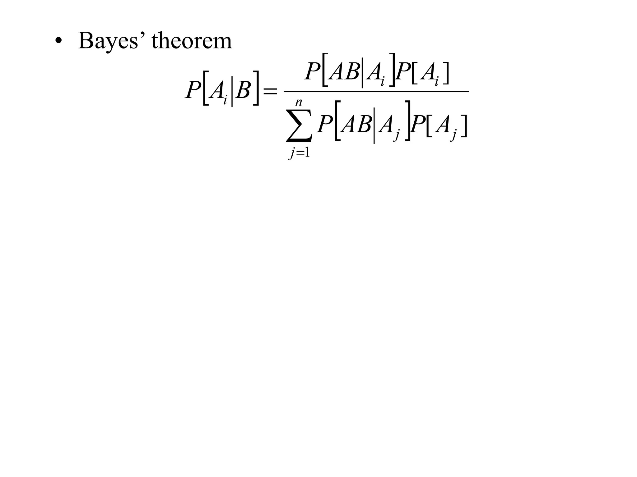 • Bayes’ theorem
   
 


 n
j
j
j
i
i
i
A
P
A
AB
P
A
P
A
AB
P
B
A
P
1
]
[
]
[
 
