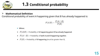 1.3 Conditional probability
 Mathematical Definition
Conditional probability of event A happening given that B has already happened is:
15
 