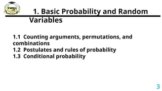 1. Basic Probability and Random
Variables
1.1 Counting arguments, permutations, and
combinations
1.2 Postulates and rules of probability
1.3 Conditional probability
3
 