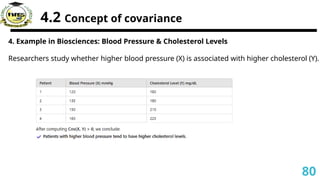 4.2 Concept of covariance
4. Example in Biosciences: Blood Pressure & Cholesterol Levels
Researchers study whether higher blood pressure (X) is associated with higher cholesterol (Y).
80
 
