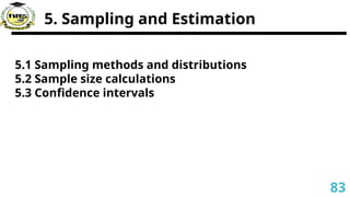 5. Sampling and Estimation
5.1 Sampling methods and distributions
5.2 Sample size calculations
5.3 Confidence intervals
83
 