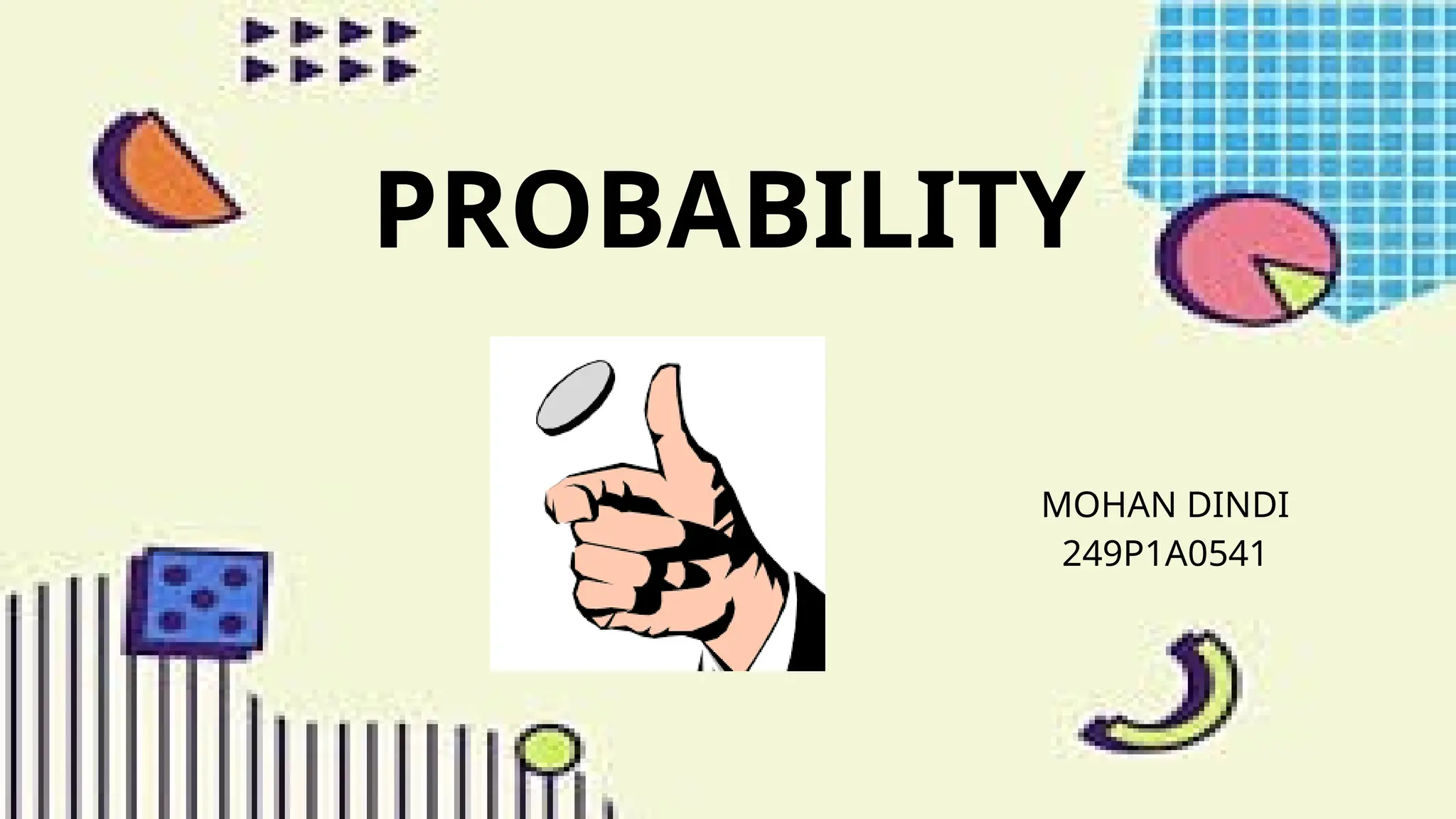 PROBABILITY
MOHAN DINDI
249P1A0541
 