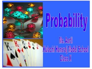 Probability  Ms. Aarti Kulachi Hansraj Model School Class X 