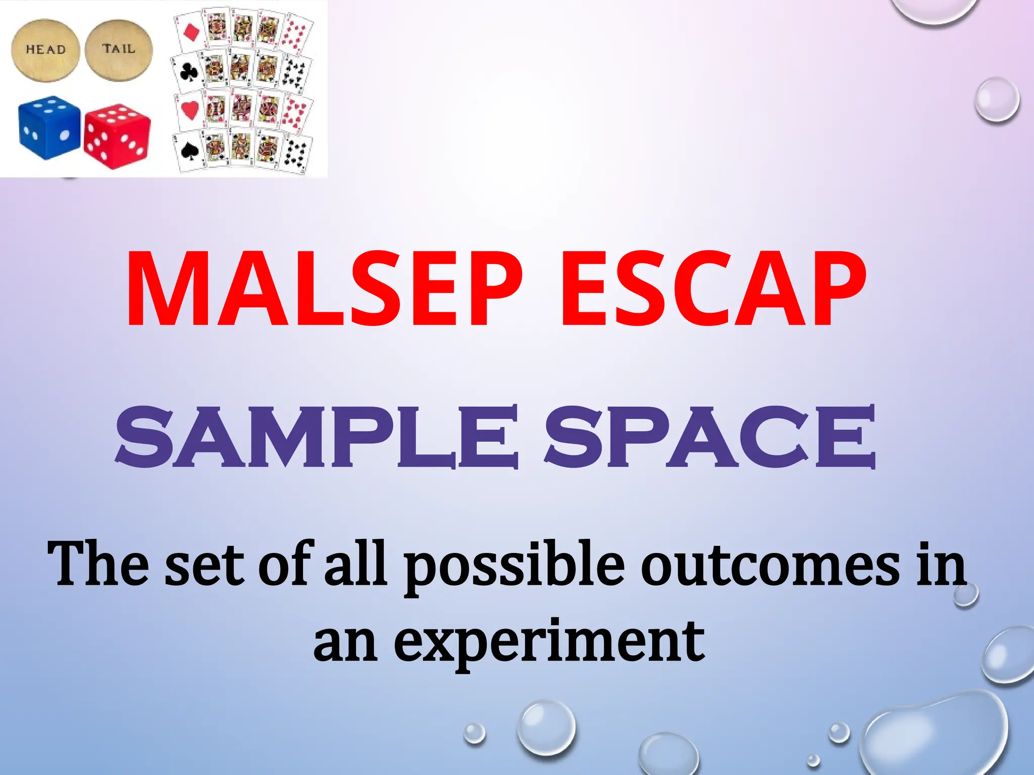 MALSEP ESCAP
SAMPLE SPACE
The set of all possible outcomes in
an experiment
 