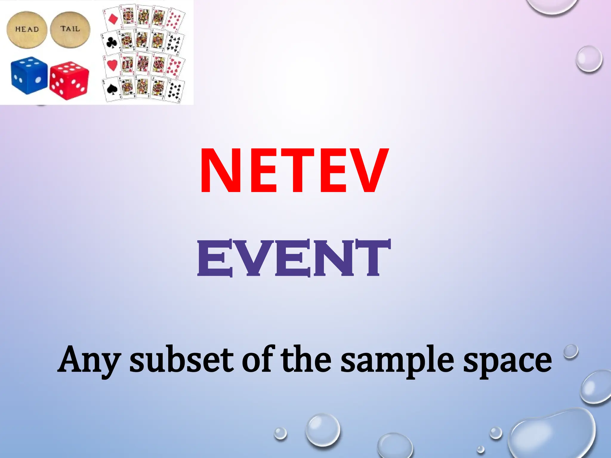 NETEV
EVENT
Any subset of the sample space
 