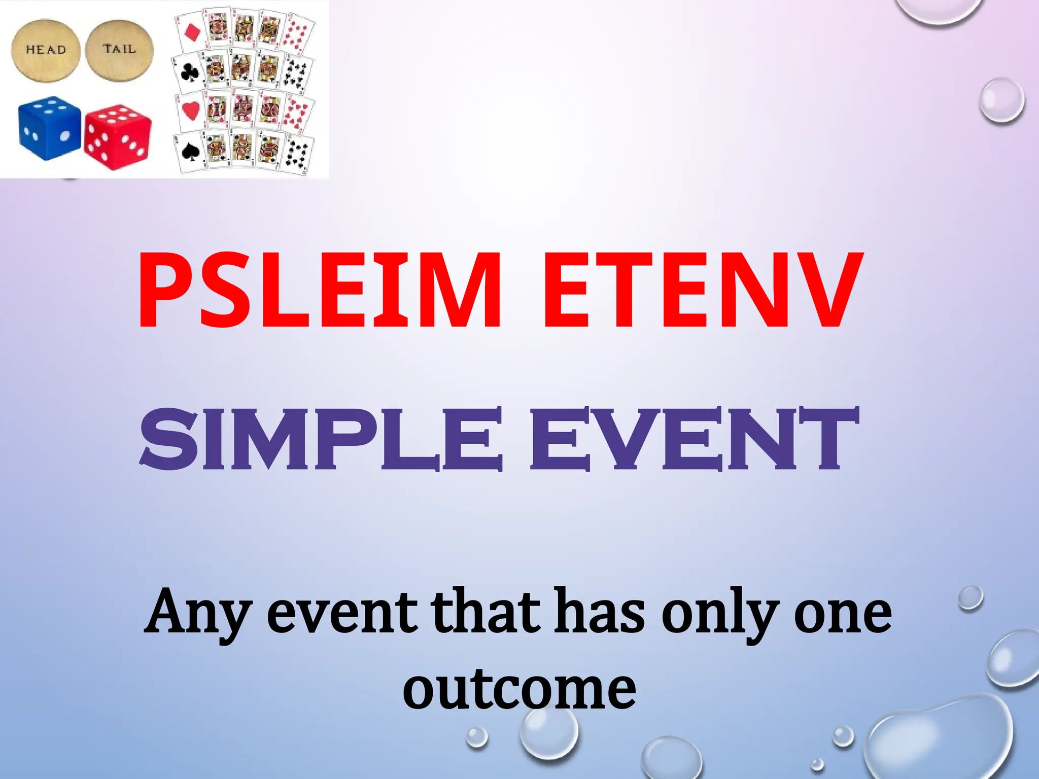 PSLEIM ETENV
SIMPLE EVENT
Any event that has only one
outcome
 