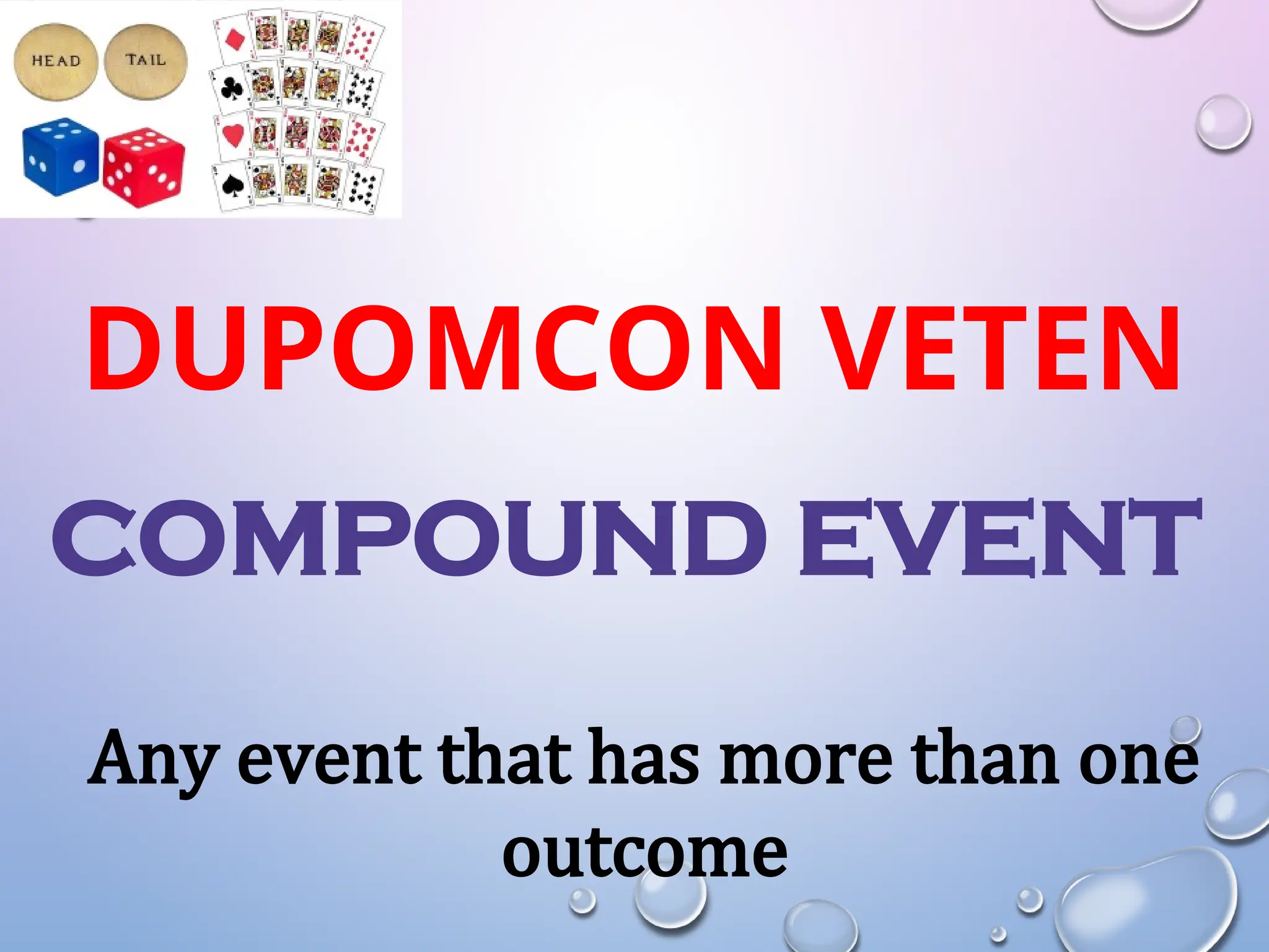 DUPOMCON VETEN
COMPOUND EVENT
Any event that has more than one
outcome
 