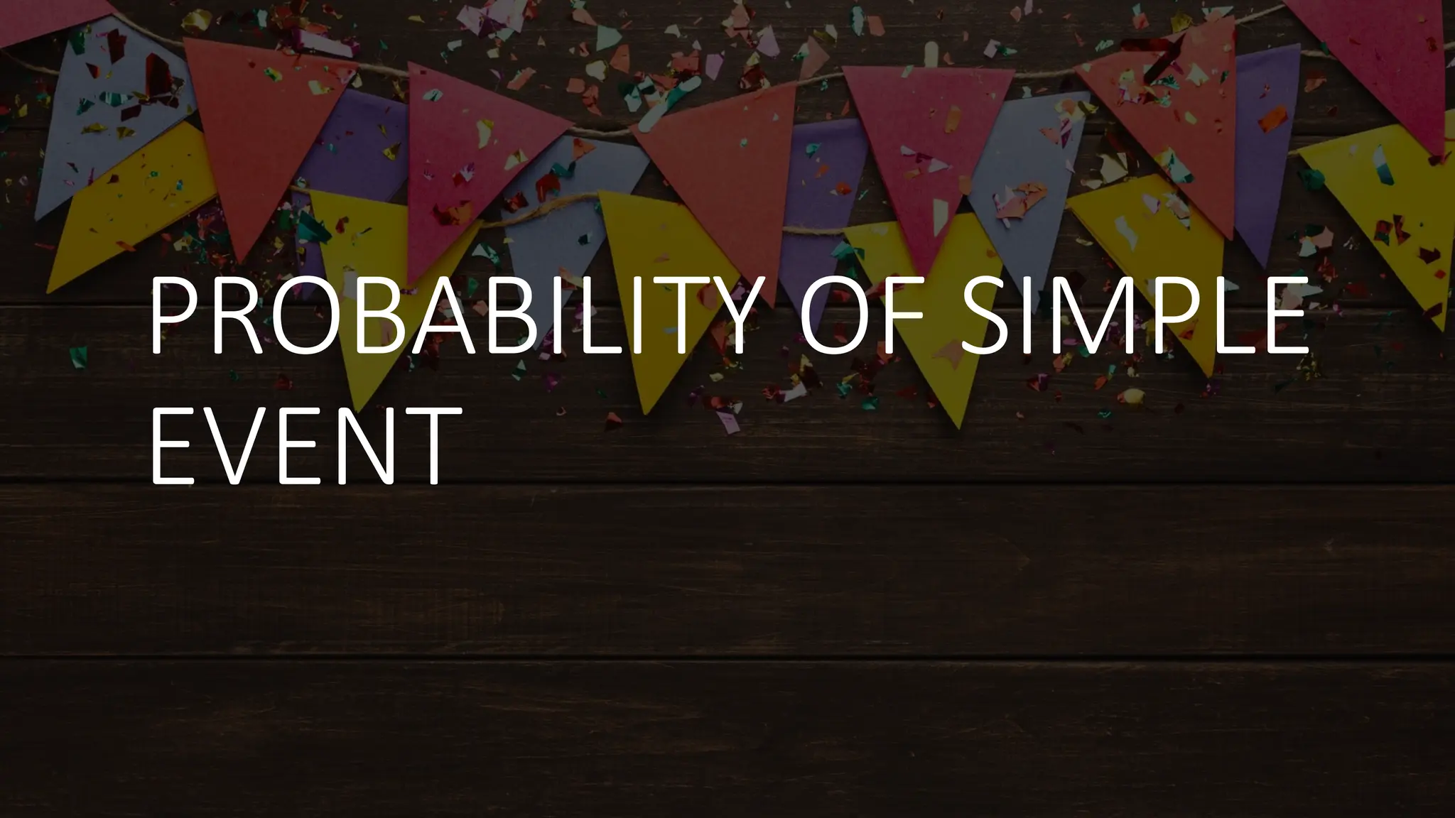 PROBABILITY OF SIMPLE
EVENT
 