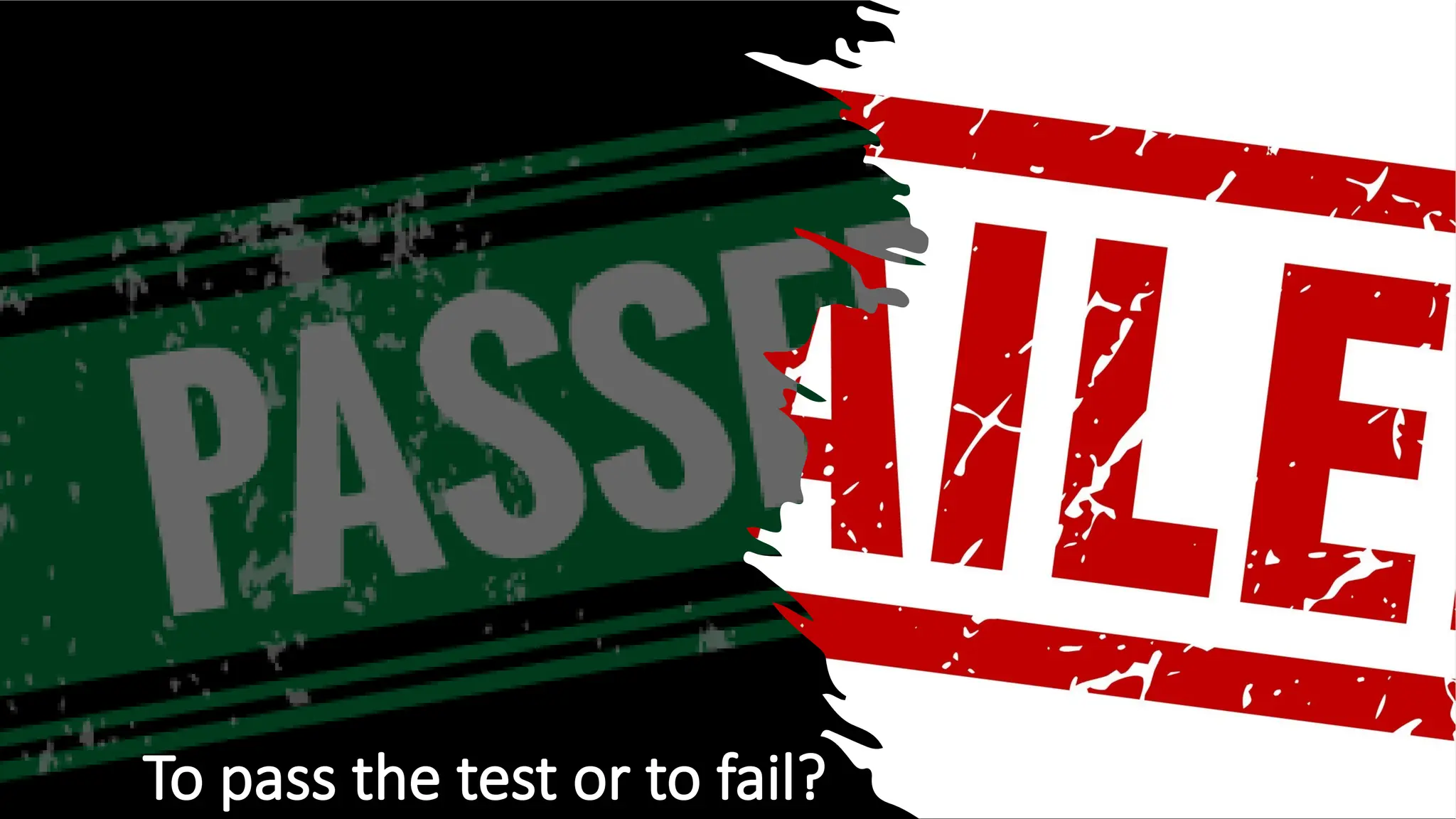 To pass the test or to fail?
 