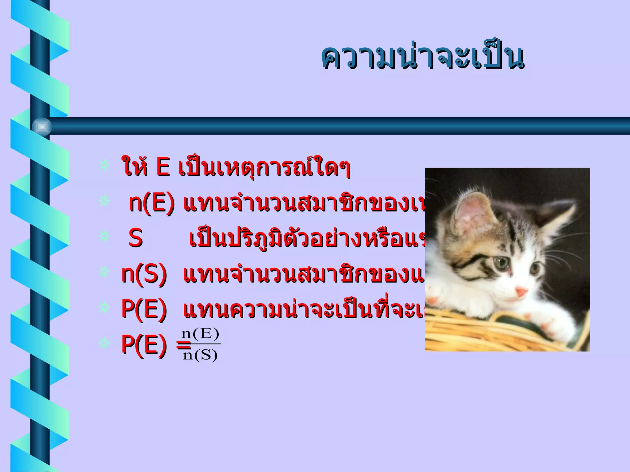 ความน่าจะเป็น ให้  E   เป็นเหตุการณ์ใดๆ n ( E )  แทนจำนวนสมาชิกของเหตุการณ์ ( E ) S  เป็นปริภูมิตัวอย่างหรือแซมเปิลสเปซ n ( S )  แทนจำนวนสมาชิกของแซมเปิลสเปซ P ( E )  แทนความน่าจะเป็นที่จะเกิดเหตุการณ์  E P ( E )  = 