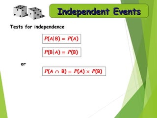Tests for independence
P(A ∩ B) = P(A) × P(B)
P(A B) = P(A)
or
Independent EventsIndependent Events
P(B A) = P(B)
 