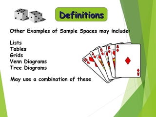 DefinitionsDefinitions
Other Examples of Sample Spaces may include:
Lists
Tables
Grids
Venn Diagrams
Tree Diagrams
May use a combination of these
 