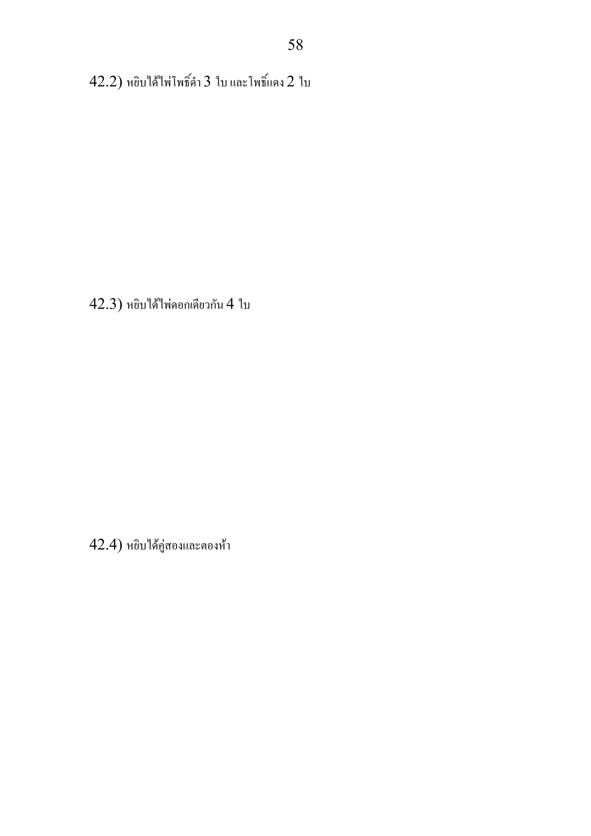 58
42.2) หยิบไดไพโพธิ์ดํา 3 ใบ และโพธิ์แดง 2 ใบ
42.3) หยิบไดไพดอกเดียวกัน 4 ใบ
42.4) หยิบไดคูสองและตองหา
 