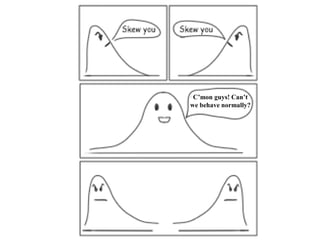 C’mon guys! Can’t
we behave normally?
 