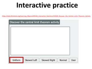 Interactive practice
https://stats.libretexts.org/Learning_Objects/02%3A_Interactive_Statistics/15%3A_Discover_the_Central_Limit_Theorem_Activity
 