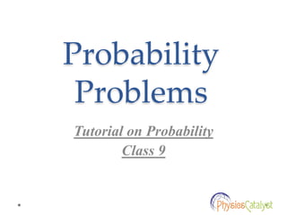 Probability
Problems
Tutorial on Probability
Class 9
 