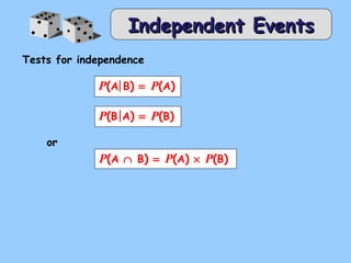 Tests for independence 
P(A B) = P(A) 
P(A Ç B) = P(A) ´ P(B) 
or 
IInnddeeppeennddeenntt EEvveennttss 
P(B A) = P(B) 
 