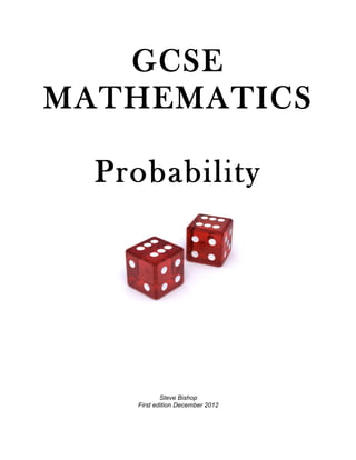GCSE
MATHEMATICS

  Probability




            Steve Bishop
    First edition December 2012
 