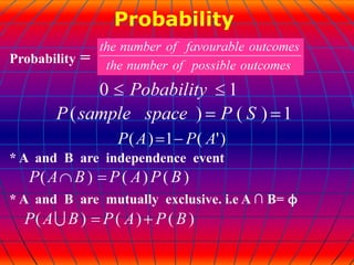 Probability
Probability =
* A and B are independence event
* A and B are mutually exclusive. i.e A ∩ B= ϕ
 