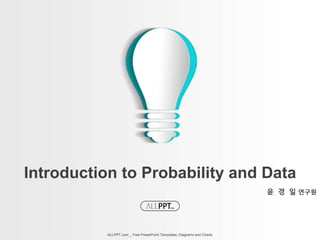 ALLPPT.com _ Free PowerPoint Templates, Diagrams and Charts
윤 경 일 연구원
Introduction to Probability and Data
 