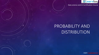 PROBABILITY AND
DISTRIBUTION
VISIT: LEARNBAY.CO
Data science and AI Certification Course
 
