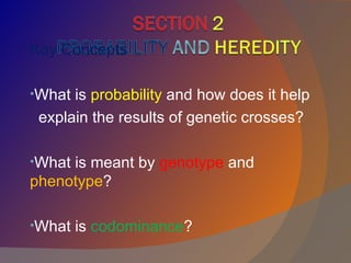 Key Concepts

•What is probability and how does it help
 explain the results of genetic crosses?

•Whatis meant by genotype and
phenotype?

•What   is codominance?
 