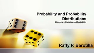 Probability and Probability
Distributions
Elementary Statistics and Probability
Raffy P. Barotilla
 