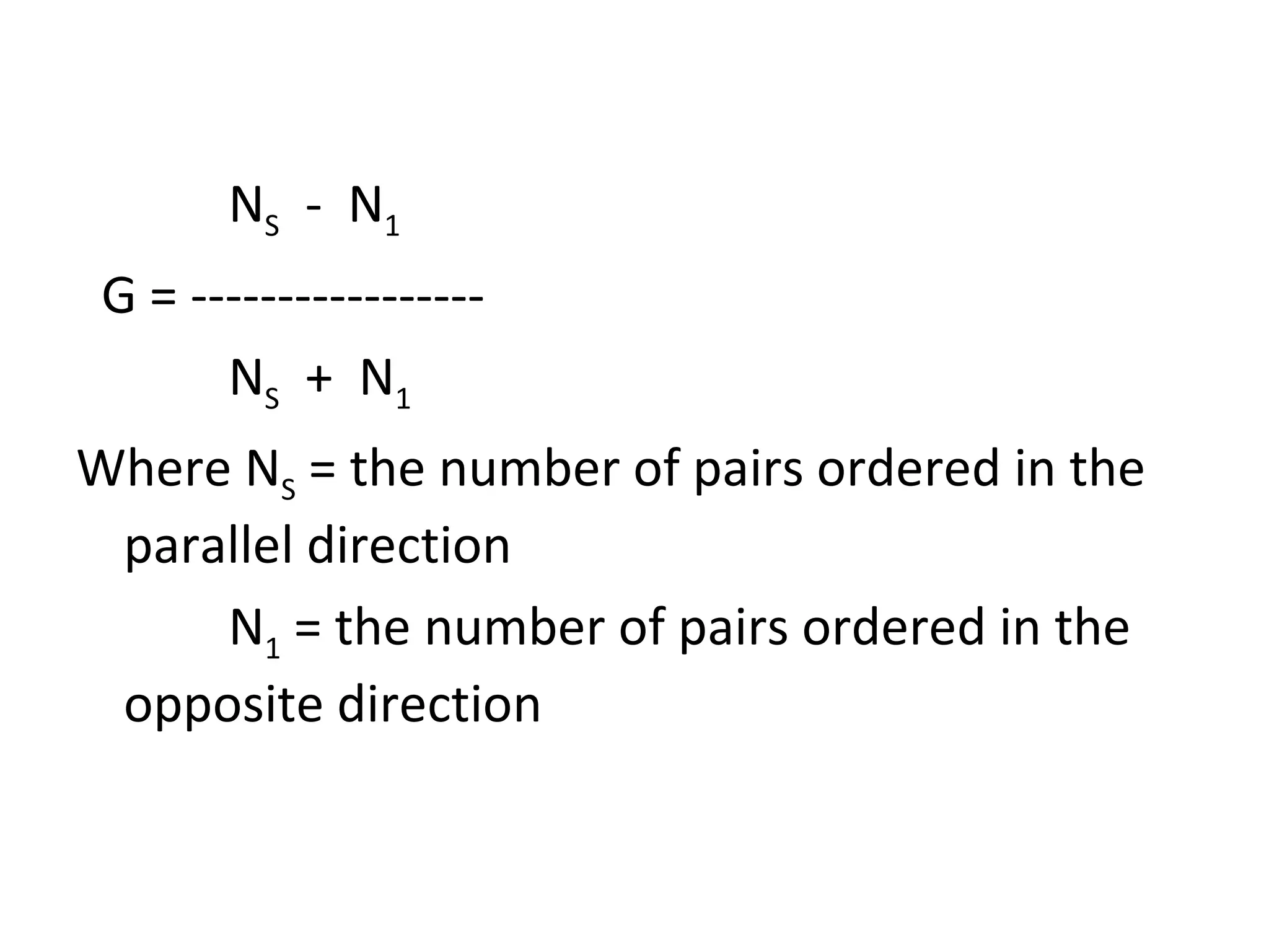 N S   -  N 1 G = ----------------- N S   +  N 1 Where N S  = the number of pairs ordered in the parallel direction N 1  = the number of pairs ordered in the opposite direction 