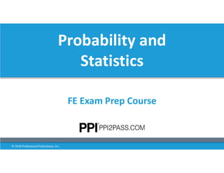 Probability and
Statistics
FE Exam Prep Course
© 2018 Professional Publications, Inc.
 