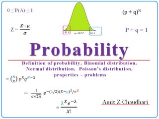 Definition of probability, Binomial distribution,
Normal distribution, Poisson’s distribution,
properties – problems
 