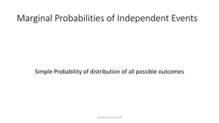 Marginal Probabilities of Independent Events
Simple Probability of distribution of all possible outcomes
Venkata Sai Krishna M
 