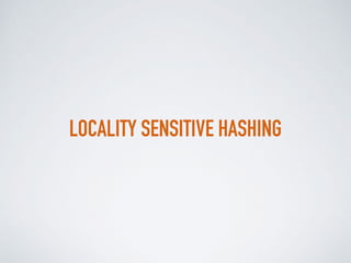 LOCALITY SENSITIVE HASHING
 