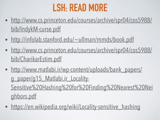 LSH: READ MORE
• http://www.cs.princeton.edu/courses/archive/spr04/cos598B/
bib/IndykM-curse.pdf
• http://infolab.stanford...