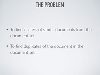 • To ﬁnd clusters of similar documents from the
document set
• To ﬁnd duplicates of the document in the
document set
THE P...