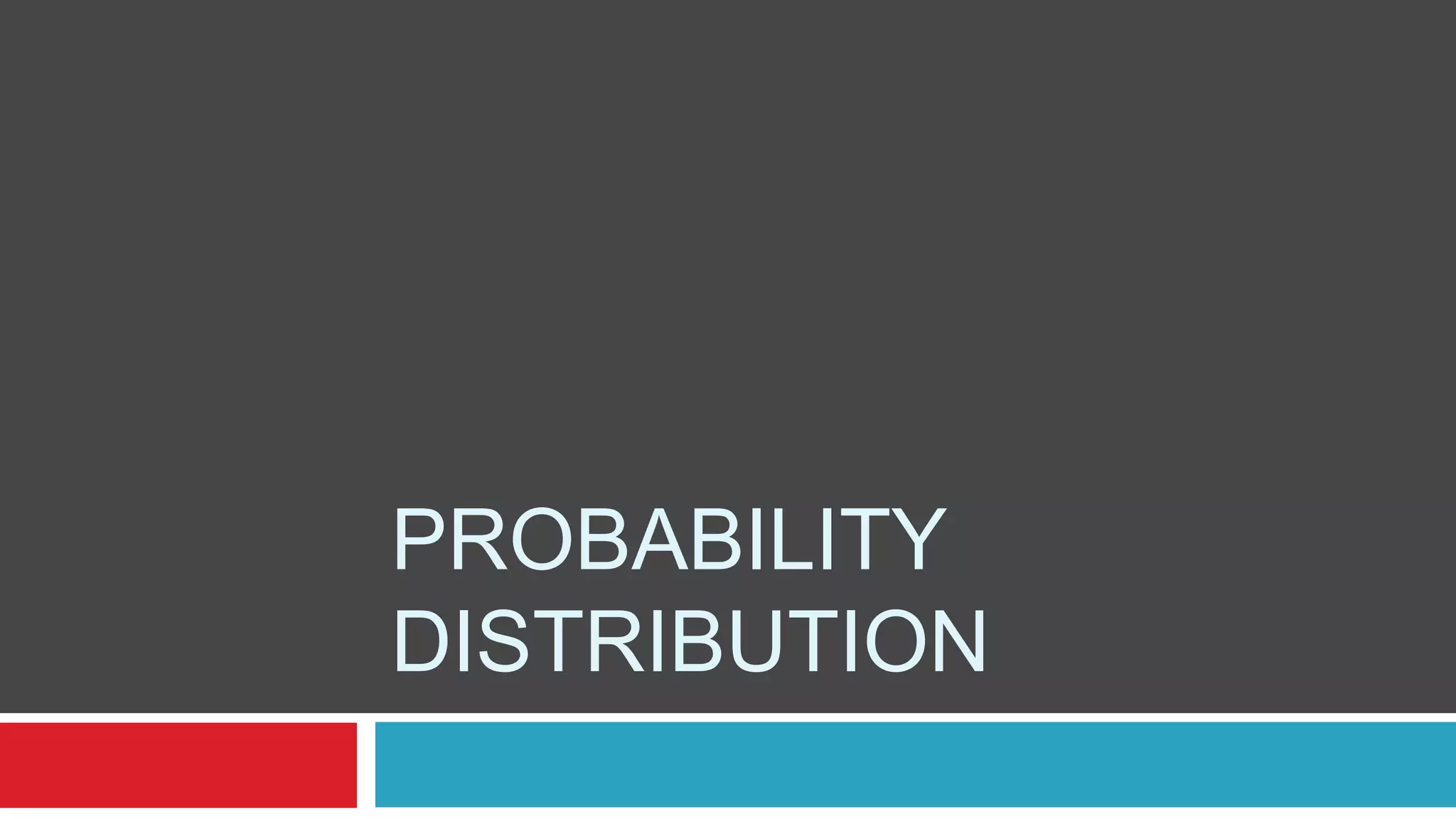 PROBABILITY 
DISTRIBUTION 
 