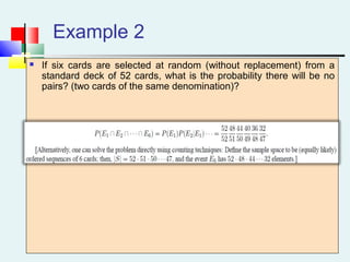 Example 2
 If six cards are selected at random (without replacement) from a
standard deck of 52 cards, what is the probability there will be no
pairs? (two cards of the same denomination)?
 
