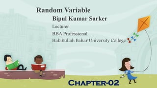 Random Variable
Bipul Kumar Sarker
Lecturer
BBA Professional
Habibullah Bahar University College
Chapter-02
 