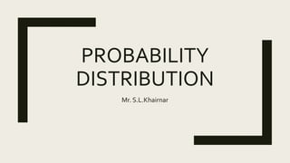 PROBABILITY
DISTRIBUTION
Mr. S.L.Khairnar
 