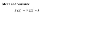 Mean and Variance
𝐸 (𝑋) = 𝑉 (𝑋) = 𝜆
 
